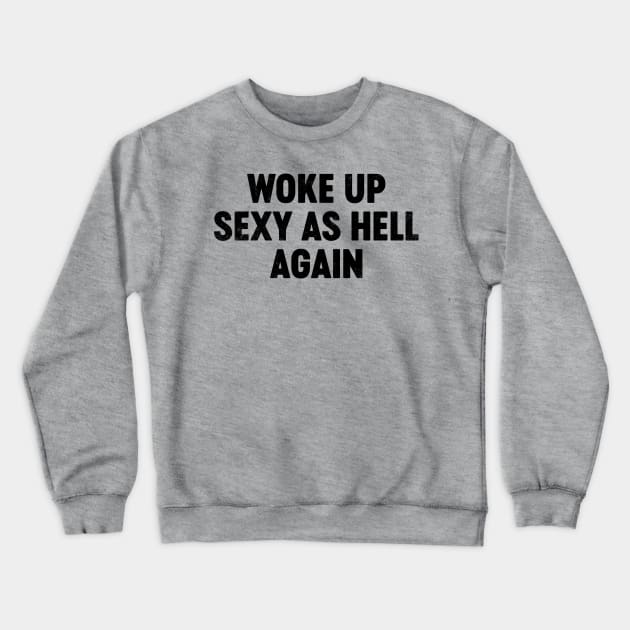 Woke Up Sexy As Hell Again (Black) Funny Crewneck Sweatshirt by tervesea